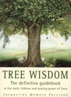 Tree wisdom - the definitive guidebook to the myth, folklore and healing po
