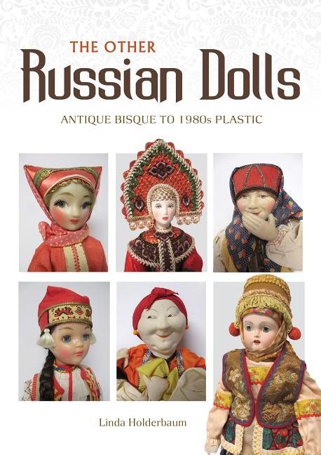 The Other Russian Dolls : Antique Bisque to 1980s Plastic