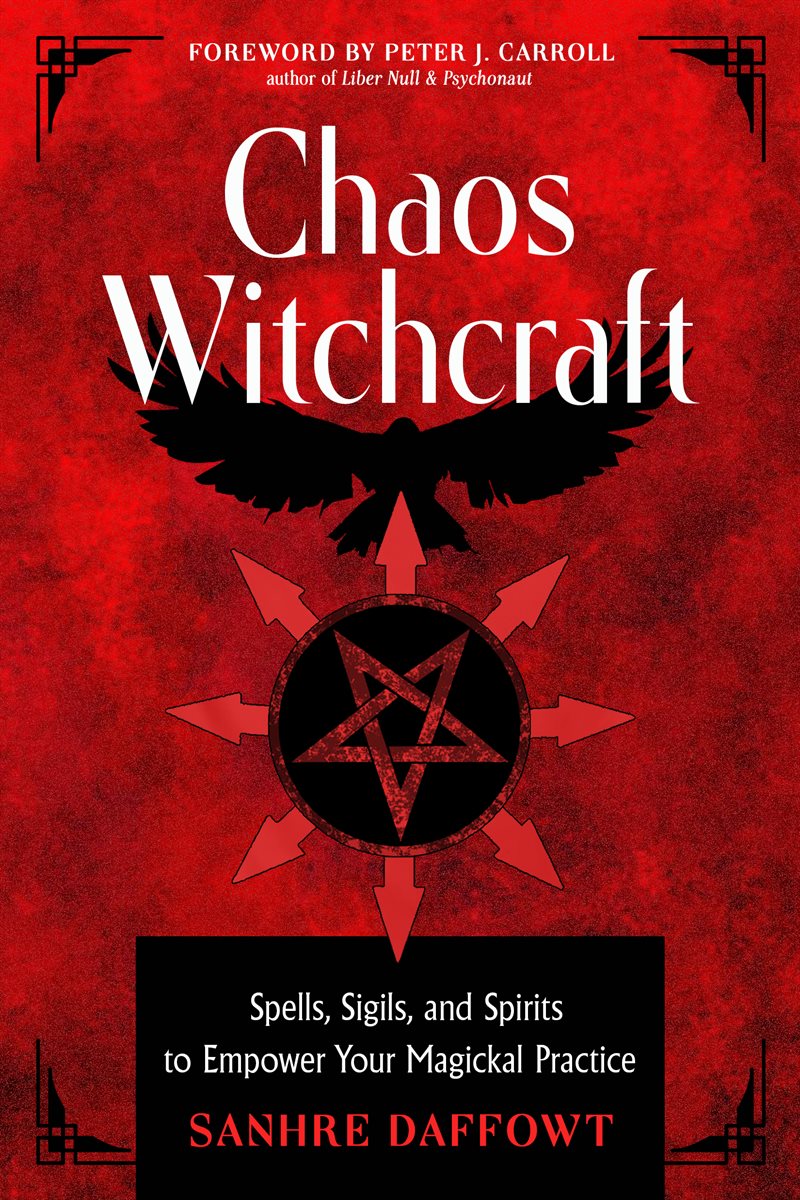 Chaos Witchcraft: Spells, Sigils, and Spirits to Empower Your Magickal Practice