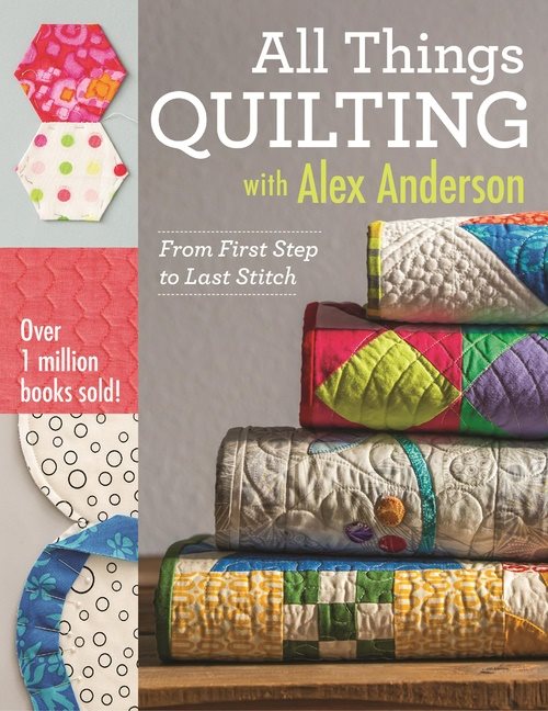 All things quilting with alex anderson - from first step to last stitch