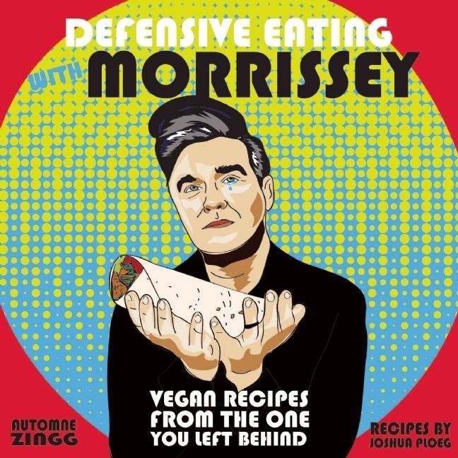 Defensive eating with morrissey - vegan recipes from the one you left behin