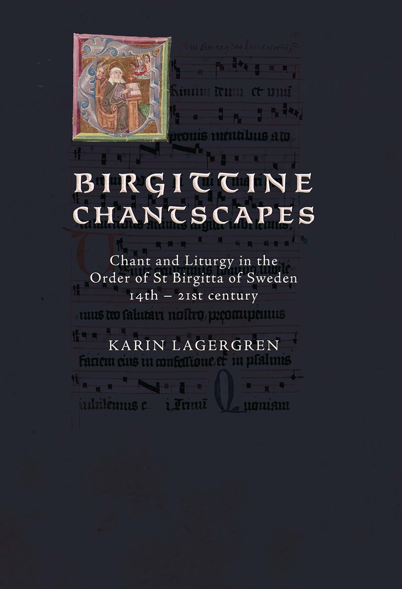 Birgittine Chantscapes: Chant and Liturgy in the Order of St Birgitta of Sweden14th – 21st century