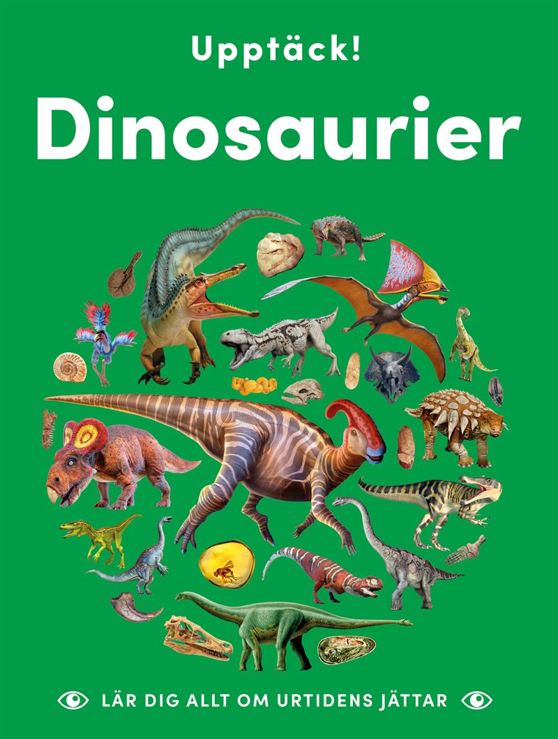 Upptäck dinosaurier : lär dig allt om urtidens jättar