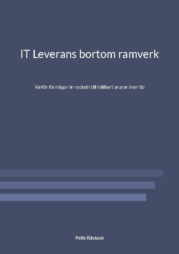 IT leverans bortom ramverk : varför förmågor är nyckeln till hållbart ansvar över tid