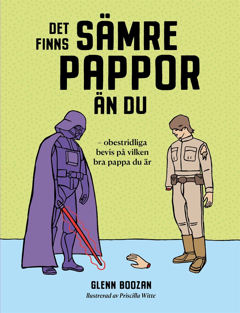 Det finns sämre pappor än du : obestridliga bevis på vilken bra pappa du är