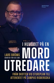 I huvudet på en mordutredare : Från skotten vid Stureplan till attentatet på Campus Risbergska